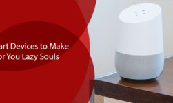 Here Are 5 Smart Devices to Make Life Easier for You Lazy Souls